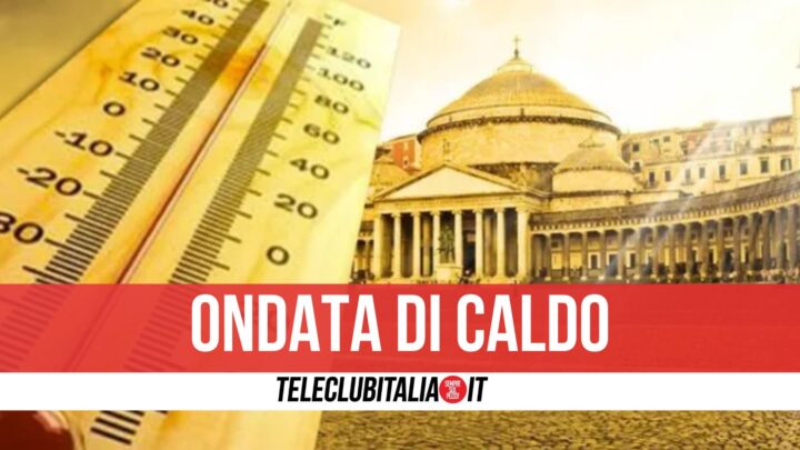 Napoli, arriva l'anticiclone africano: temperature oltre i 30 gradi